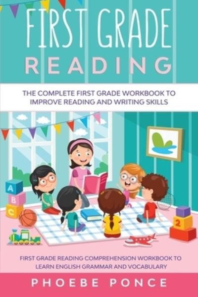 Cover for Phoebe Ponce · First Grade Reading Masterclass: The Complete First Grade Workbook To Improve Reading and Writing Skills - First Grade Reading Comprehension Workbook To Learn English Grammar and Vocabulary (Paperback Book) (2023)