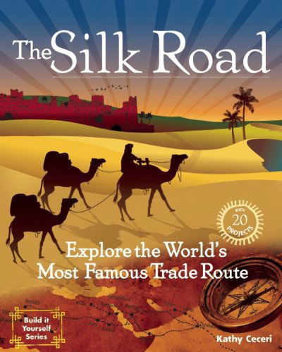 Cover for Kathy Ceceri · The Silk Road: Explore the World's Most Famous Trade Route with 20 Projects - Build It Yourself (Paperback Book) (2011)