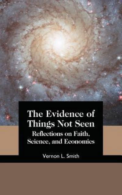 Cover for Vernon L Smith · The Evidence of Things Not Seen Reflections on Faith, Science, and Economics (Paperback Book) (2017)