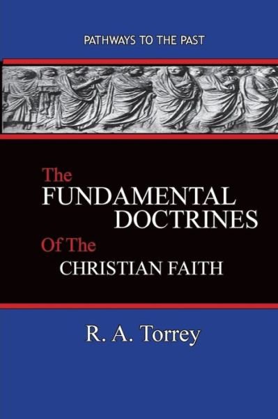 Cover for R. A. Torrey · The Fundamental Doctrines of the Christian Faith Pathways To The Past (Paperback Book) (2018)
