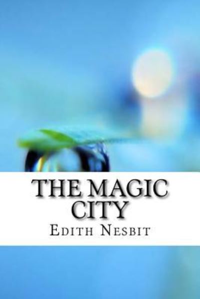 The Magic City - E Nesbit - Books - Createspace Independent Publishing Platf - 9781974324620 - August 8, 2017