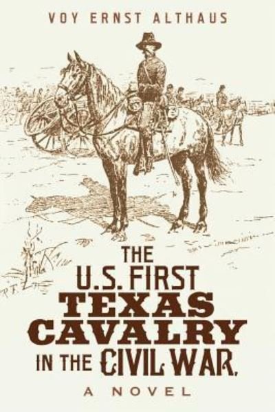 Cover for Voy Ernst Althaus · The U. S. First Texas Cavalry in the Civil War, a Novel (Paperback Bog) (2017)