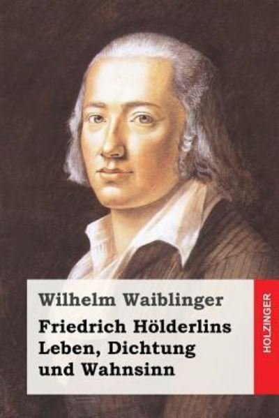 Cover for Wilhelm Waiblinger · Friedrich H lderlins Leben, Dichtung Und Wahnsinn (Paperback Book) (2017)