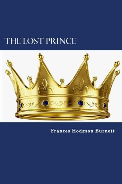 The Lost Prince - Frances Hodgson Burnett - Böcker - Createspace Independent Publishing Platf - 9781984381620 - 30 januari 2018