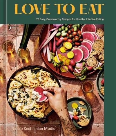 Nicole Keshishian Modic · Love to Eat: 75 Easy, Craveworthy Recipes for Healthy, Intuitive Eating (Hardcover Book) (2022)