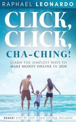 Cover for Raphael Leonardo · Click, Click, ChaChing!: Learn the Simplest Ways to Make Money Online in 2020: Learn the Best and Easiest Way to Build a Passive Income in 2020 (Paperback Book) (2020)