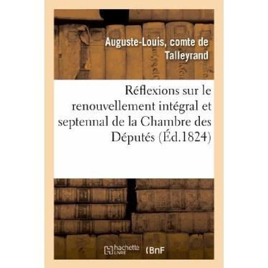 Cover for De Talleyrand-a-l · Reflexions Sur Le Renouvellement Integral et Septennal De La Chambre Des Deputes (Paperback Book) [French edition] (2013)