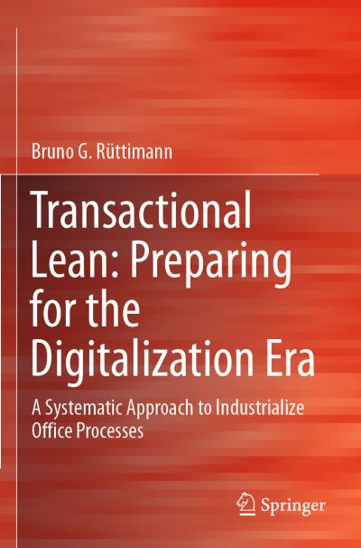 Cover for Bruno G. Ruttimann · Transactional Lean: Preparing for the Digitalization Era: A Systematic Approach to Industrialize Office Processes (Paperback Book) [2019 edition] (2020)