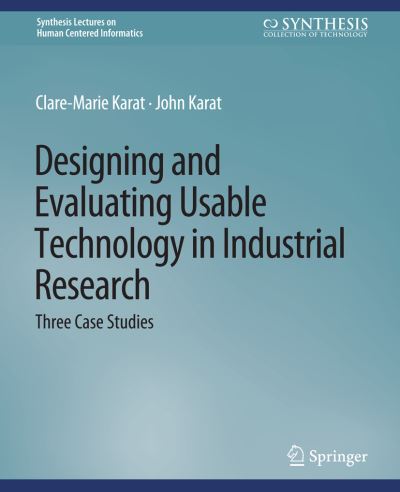 Cover for Clare-Marie Karat · Designing and Evaluating Usable Technology in Industrial Research: Three Case Studies - Synthesis Lectures on Human-Centered Informatics (Paperback Book) (2010)