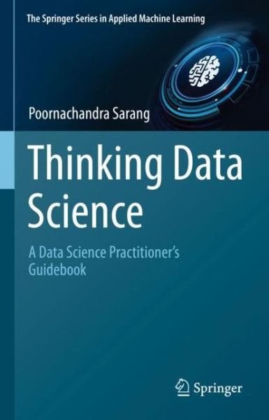 Thinking Data Science: A Data Science Practitioner’s Guide - The Springer Series in Applied Machine Learning - Poornachandra Sarang - Livros - Springer International Publishing AG - 9783031023620 - 2 de março de 2023