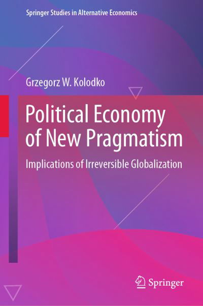 Cover for Grzegorz W. Kolodko · Political Economy of New Pragmatism: Implications of Irreversible Globalization - Springer Studies in Alternative Economics (Innbunden bok) [1st ed. 2022 edition] (2022)
