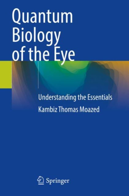 Cover for Kambiz Thomas Moazed · Quantum Biology of the Eye: Understanding the Essentials (Paperback Book) [2023 edition] (2024)