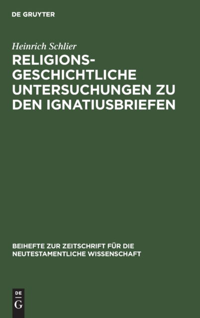 Religionsgeschichtliche Untersuchungen Zu Den Ignatiusbriefen - Heinrich Schlier - Books - De Gruyter, Inc. - 9783110984620 - April 1, 1929