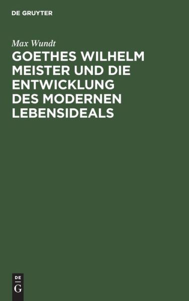 Cover for Max Wundt · Goethes Wilhelm Meister und die Entwicklung des modernen Lebensideals (Book) (1932)