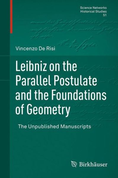 Cover for Vincenzo De Risi · Leibniz on the Parallel Postulate and the Foundations of Geometry: The Unpublished Manuscripts - Science Networks. Historical Studies (Hardcover Book) [1st ed. 2016 edition] (2016)