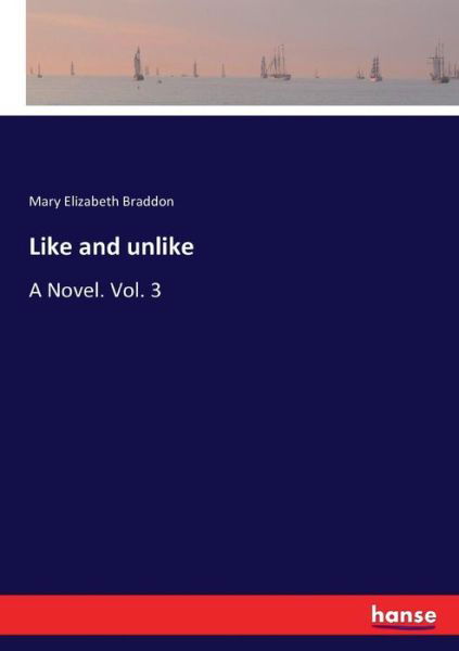 Like and unlike: A Novel. Vol. 3 - Mary Elizabeth Braddon - Kirjat - Hansebooks - 9783337046620 - tiistai 9. toukokuuta 2017