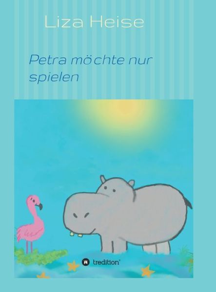Cover for Liza Heise · Petra moechte nur spielen (Hardcover Book) (2021)