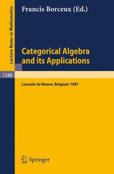 Cover for Francis Borceux · Categorical Algebra and Its Applications: Proceedings of a Conference, Held in Louvain-la-neuve, Belgium, July 26 - August 1, 1987 - Lecture Notes in Mathematics (Paperback Book) (1988)