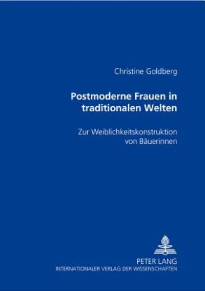 Cover for Christine Goldberg · Postmoderne Frauen in Traditionalen Welten: Zur Weiblichkeitskonstruktion Von Baeuerinnen (Paperback Book) [German edition] (2003)