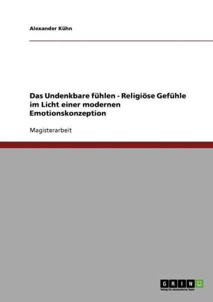 Cover for Alexander Kuhn · Das Undenkbare fuhlen - Religioese Gefuhle im Licht einer modernen Emotionskonzeption (Paperback Book) [German edition] (2007)