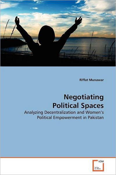 Cover for Riffat Munawar · Negotiating Political Spaces: Analyzing Decentralization and Women's Political Empowerment in Pakistan (Pocketbok) (2011)