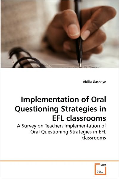 Implementation of Oral Questioning Strategies in Efl Classrooms: a Survey on Teachers''implementation of Oral Questioning Strategies in Efl Classrooms - Aklilu Gashaye - Livros - VDM Verlag Dr. Müller - 9783639223620 - 8 de janeiro de 2010