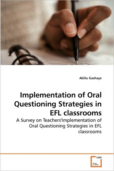 Cover for Aklilu Gashaye · Implementation of Oral Questioning Strategies in Efl Classrooms: a Survey on Teachers''implementation of Oral Questioning Strategies in Efl Classrooms (Taschenbuch) (2010)