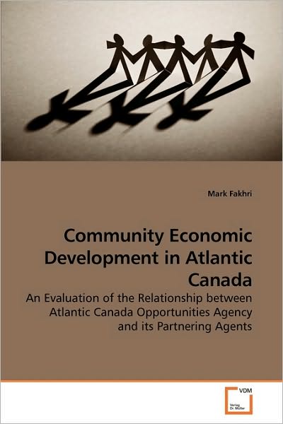 Cover for Mark Fakhri · Community Economic Development in Atlantic Canada: an Evaluation of the Relationship Between Atlantic Canada Opportunities Agency and Its Partnering Agents (Paperback Book) (2010)