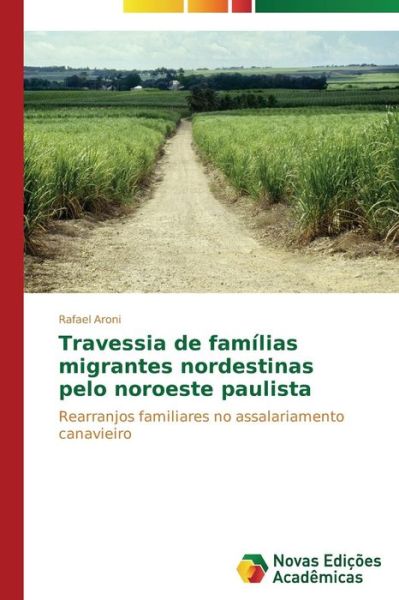 Cover for Rafael Aroni · Travessia De Famílias Migrantes Nordestinas Pelo Noroeste Paulista: Rearranjos Familiares No Assalariamento Canavieiro (Paperback Book) [Portuguese edition] (2014)