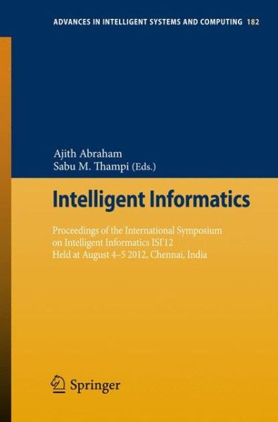 Cover for Ajith Abraham · Intelligent Informatics: Proceedings of the International Symposium on Intelligent Informatics ISI'12 Held at August 4-5 2012, Chennai, India - Advances in Intelligent Systems and Computing (Paperback Book) [2013 edition] (2012)