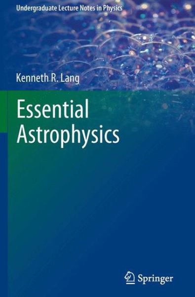 Cover for Kenneth R. Lang · Essential Astrophysics - Undergraduate Lecture Notes in Physics (Taschenbuch) [2013 edition] (2013)