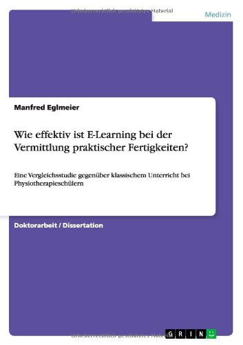 Cover for Manfred Eglmeier · Wie effektiv ist E-Learning bei der Vermittlung praktischer Fertigkeiten?: Eine Vergleichsstudie gegenuber klassischem Unterricht bei Physiotherapieschulern (Paperback Book) [German edition] (2013)