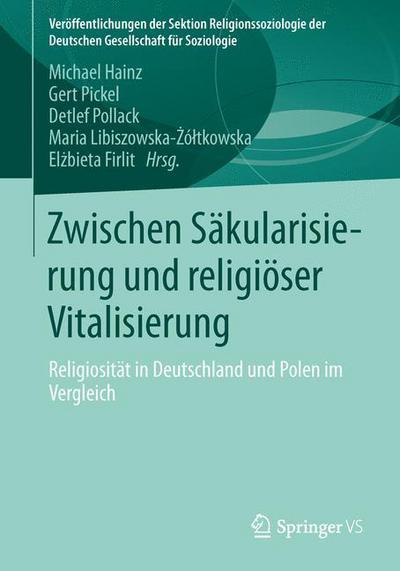 Cover for Michael Hainz · Zwischen Sakularisierung Und Religioeser Vitalisierung: Religiositat in Deutschland Und Polen Im Vergleich - Veroeffentlichungen Der Sektion Religionssoziologie Der Deuts (Paperback Book) [2014 edition] (2014)
