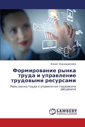 Cover for Zhanat Khodzhaniyazova · Formirovanie Rynka Truda I Upravlenie Trudovymi Resursami: Rol' Rynka Truda I Upravlenie Trudovymi Resursami (Taschenbuch) [Russian edition] (2013)