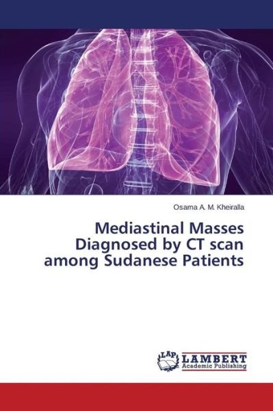 Cover for Osama A. M. Kheiralla · Mediastinal Masses Diagnosed by Ct Scan Among Sudanese Patients (Pocketbok) (2014)