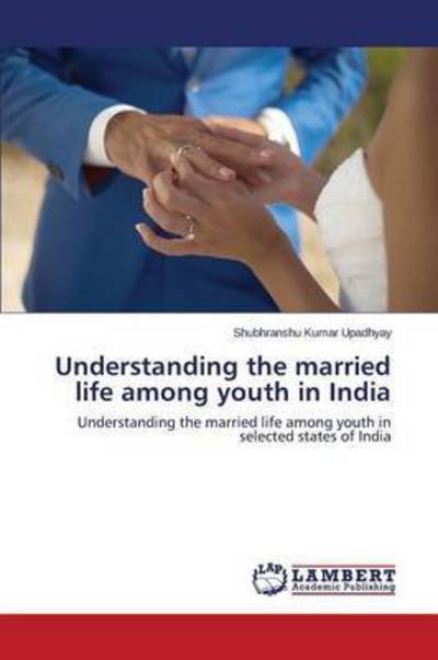 Cover for Upadhyay Shubhranshu Kumar · Understanding the Married Life Among Youth in India (Taschenbuch) (2015)
