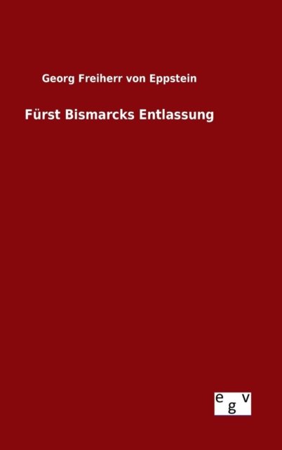 Cover for Eppstein · Fürst Bismarcks Entlassung (Bok) (2015)