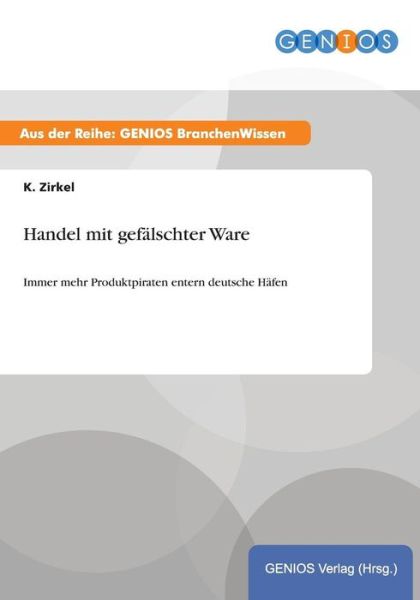 Cover for K Zirkel · Handel mit gefalschter Ware: Immer mehr Produktpiraten entern deutsche Hafen (Paperback Book) (2015)