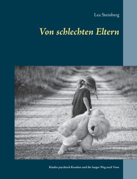 Cover for Lea Steinberg · Von schlechten Eltern: Kinder psychisch Kranker und ihr langer Weg nach Vorn (Paperback Book) (2020)