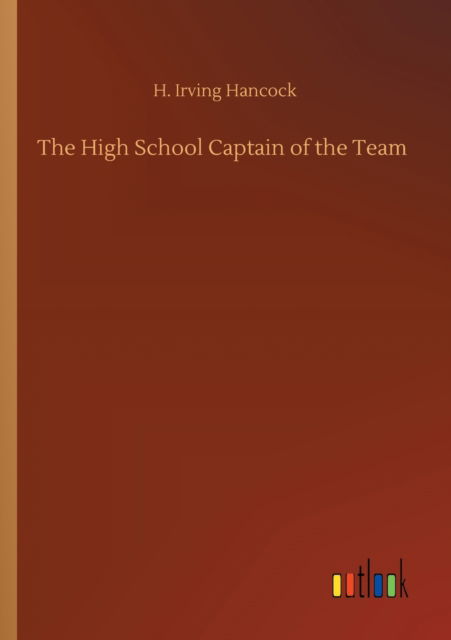 Cover for H Irving Hancock · The High School Captain of the Team (Paperback Book) (2020)