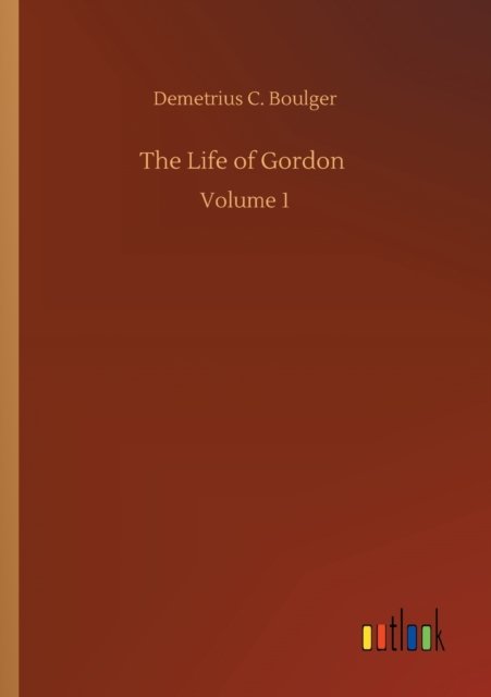 Cover for Demetrius C Boulger · The Life of Gordon: Volume 1 (Pocketbok) (2020)