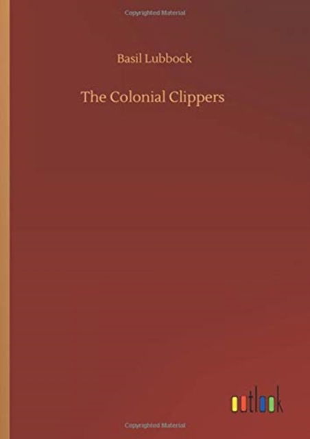 Cover for Basil Lubbock · The Colonial Clippers (Hardcover Book) (2020)