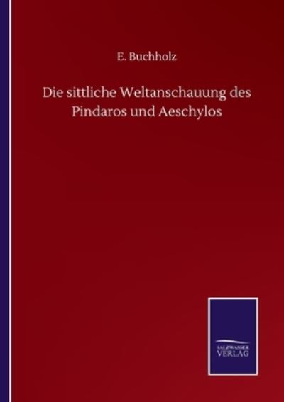 Cover for E Buchholz · Die sittliche Weltanschauung des Pindaros und Aeschylos (Paperback Book) (2020)