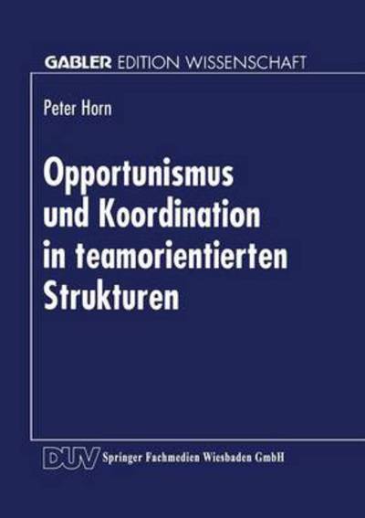 Opportunismus Und Koordination in Teamorientierten Strukturen - Gabler Edition Wissenschaft - Peter Horn - Libros - Deutscher Universitatsverlag - 9783824465620 - 15 de septiembre de 1997