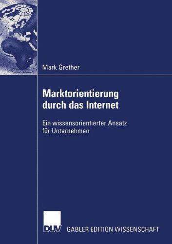 Marktorientierung durch das Internet - Mark Grether - Books - Deutscher Universitats-Verlag - 9783824478620 - July 30, 2003