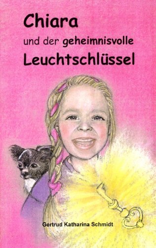 Cover for Gertrud Katharina Schmidt · Chiara - und der geheimnisvolle Leuchtschlussel: 13 Geschichten fur Kinder ab 6 Jahre (Taschenbuch) [German edition] (2006)