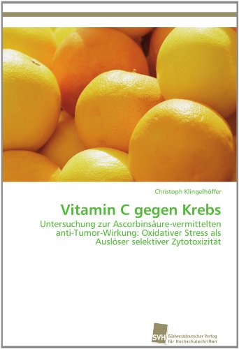 Cover for Christoph Klingelhöffer · Vitamin C Gegen Krebs: Untersuchung Zur Ascorbinsäure-vermittelten Anti-tumor-wirkung: Oxidativer Stress Als Auslöser Selektiver Zytotoxizität (Paperback Book) [German edition] (2012)