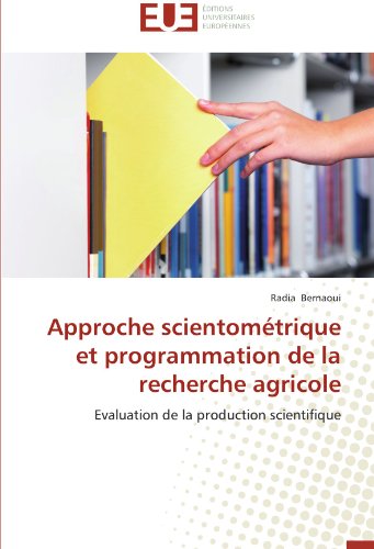 Cover for Radia Bernaoui · Approche Scientométrique et Programmation De La Recherche Agricole: Evaluation De La Production Scientifique (Paperback Book) [French edition] (2018)