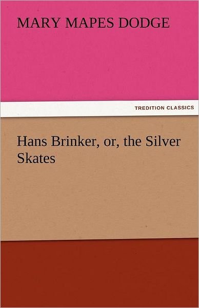 Cover for Mary Mapes Dodge · Hans Brinker, Or, the Silver Skates (Tredition Classics) (Taschenbuch) (2011)