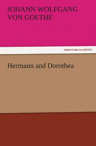 Cover for Johann Wolfgang Von Goethe · Hermann and Dorothea (Tredition Classics) (Taschenbuch) (2011)